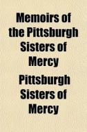 Memoirs Of The Pittsburgh Sisters Of Mer di Pittsburgh Sisters of Mercy edito da General Books