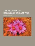 The Religion Of Babylonia And Assyria (volume 2) di Morris Jastrow edito da General Books Llc