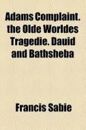 Adams Complaint. The Olde Worldes Traged di Francis Sabie edito da General Books