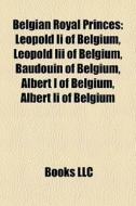 Belgian Royal Princes: Leopold Ii Of Bel di Books Llc edito da Books LLC, Wiki Series