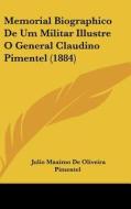 Memorial Biographico de Um Militar Illustre O General Claudino Pimentel (1884) di Julio Maximo De Oliveira Pimentel edito da Kessinger Publishing