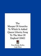 The Masque of Anarchy: To Which Is Added Queen Liberty; Song to the Men of England (1842) di Percy Bysshe Shelley edito da Kessinger Publishing