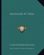 Massacre at Paris di Christopher Marlowe edito da Kessinger Publishing