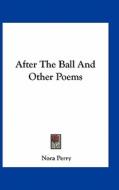 After the Ball and Other Poems di Nora Perry edito da Kessinger Publishing
