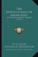 The Intuitive Basis of Knowledge: An Epistemological Inquiry (1919) di N. O. Lossky edito da Kessinger Publishing