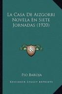 La Casa de Aizgorri Novela En Siete Jornadas (1920) di Paio Baroja edito da Kessinger Publishing
