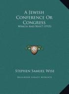 A Jewish Conference or Congress: Which and Why? (1915) di Stephen Samuel Wise edito da Kessinger Publishing