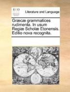 Gr C Grammatices Rudimenta. In Usum Regi Schol Etonensis. Editio Nova Recognita. di Multiple Contributors edito da Gale Ecco, Print Editions