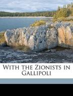 With The Zionists In Gallipoli di J. H. 1867-1947 Patterson edito da Nabu Press