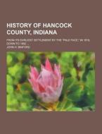 History Of Hancock County, Indiana; From Its Earliest Settlement By The "pale Face," In 1818, Down To 1882 ... di John H Binford edito da Theclassics.us