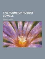The Poems Of Robert Lowell di Robert Lowell edito da Theclassics.us