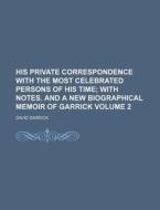 His Private Correspondence with the Most Celebrated Persons of His Time Volume 2 di David Garrick edito da Rarebooksclub.com