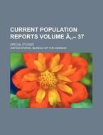 Current Population Reports Volume a - 37; Special Studies di United States Bureau of the Census edito da Rarebooksclub.com