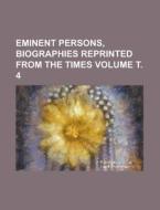 Eminent Persons, Biographies Reprinted from the Times Volume . 4 di Anonymous edito da Rarebooksclub.com