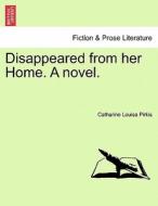 Disappeared from her Home. A novel. di Catharine Louisa Pirkis edito da British Library, Historical Print Editions