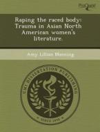 Raping The Raced Body di Paul John Kurf, Amy Lillian Manning edito da Proquest, Umi Dissertation Publishing