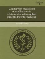 Coping With Medication Non-adherence In Adolescent Renal Transplant Patients di Bernard N Curry edito da Proquest, Umi Dissertation Publishing