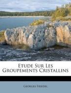 Etude Sur Les Groupements Cristallins di Georges Friedel edito da Nabu Press