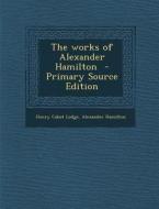 The Works of Alexander Hamilton di Henry Cabot Lodge, Alexander Hamilton edito da Nabu Press