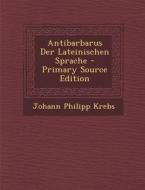 Antibarbarus Der Lateinischen Sprache di Johann Philipp Krebs edito da Nabu Press