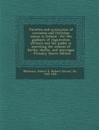 Varieties and Synonymes of Surnames and Christian Names in Ireland: For the Guidance of Registration Officers and the Public in Searching the Indexes di Robert E. Matheson edito da Nabu Press