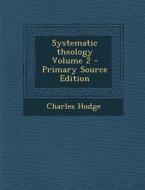 Systematic Theology Volume 2 - Primary Source Edition di Charles Hodge edito da Nabu Press