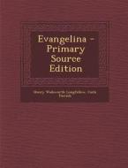 Evangelina - Primary Source Edition di Henry Wadsworth Longfellow, Carlo Faccioli edito da Nabu Press