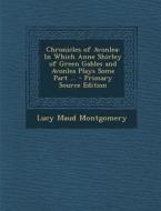 Chronicles of Avonlea: In Which Anne Shirley of Green Gables and Avonlea Plays Some Part ... di Lucy Maud Montgomery edito da Nabu Press