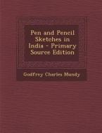 Pen and Pencil Sketches in India - Primary Source Edition di Godfrey Charles Mundy edito da Nabu Press