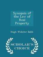 Synopsis Of The Law Of Real Property - Scholar's Choice Edition di Hugh Webster Babb edito da Scholar's Choice