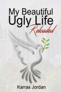 My Beautiful Ugly Life Reloaded di Karras Jordan edito da Lulu.com