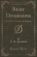 Brief Diversions di J B Priestley edito da Forgotten Books