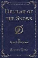 Delilah Of The Snows (classic Reprint) di Harold Bindloss edito da Forgotten Books
