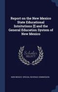 Report On The New Mexico State Educational Intsitutions [!] And The General Education System Of New Mexico edito da Sagwan Press