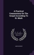 A Practical Commentary On The Gospel According To St. Mark di James Morison edito da Palala Press