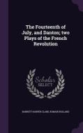 The Fourteenth Of July, And Danton; Two Plays Of The French Revolution di Barrett Harper Clark, Romain Rolland edito da Palala Press