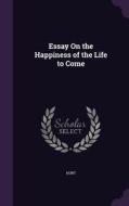 Essay On The Happiness Of The Life To Come di Hunt edito da Palala Press