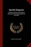 Specific Diagnosis: A Study of Disease, with Special Reference to the Administration of Remedies di John Milton Scudder edito da CHIZINE PUBN