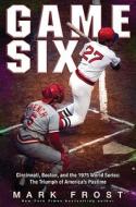 Game Six: Cincinnati, Boston, and the 1975 World Series: The Triumph of America's Pastime di Mark Frost edito da Hyperion Books