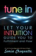 Tune in: Let Your Intuition Guide You to Fulfillment and Flow di Sonia Choquette edito da HAY HOUSE
