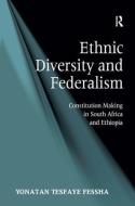 Ethnic Diversity and Federalism: Constitution Making in South Africa and Ethiopia di Yonatan Tesfaye Fessha edito da ROUTLEDGE