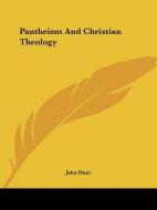 Pantheism And Christian Theology di John Hunt edito da Kessinger Publishing, Llc
