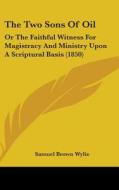 The Two Sons Of Oil: Or The Faithful Witness For Magistracy And Ministry Upon A Scriptural Basis (1850) di Samuel Brown Wylie edito da Kessinger Publishing, Llc