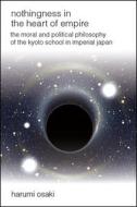 Nothingness in the Heart of Empire: The Moral and Political Philosophy of the Kyoto School in Imperial Japan di Harumi Osaki edito da STATE UNIV OF NEW YORK PR