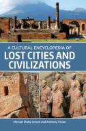 A Cultural Encyclopedia of Lost Cities and Civilizations di Michael Shally-Jensen, Anthony Vivian edito da ABC-CLIO