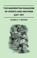 The Badminton Magazine Of Sports And Pastimes - July 1897 - Containing Chapters On di Alfred E. T. Watson edito da Read Country Books