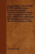 Bridge Whist - How to Play It with Full Directions, Numerous Examples, Analyses, Illustrative Deals -And a Complete Code di Lennard Leigh edito da READ BOOKS