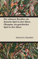 Der Schwarze Kavalier, Ein Deutsche Spiel in Drei Akten. Olympias, Ein Greichisches Spiel in Drei Akten di Heinrich Lilienfein edito da Cole Press