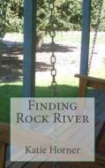 Finding Rock River di Katie Horner edito da Createspace