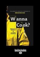 Wanna Cook?: The Complete, Unofficial Companion to Breaking Bad (Large Print 16pt) di Koontz Ensley F Guffey and K Dale, K. Dale Koontz, Ensley F. Guffey edito da ReadHowYouWant